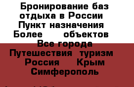 Бронирование баз отдыха в России › Пункт назначения ­ Более 2100 объектов - Все города Путешествия, туризм » Россия   . Крым,Симферополь